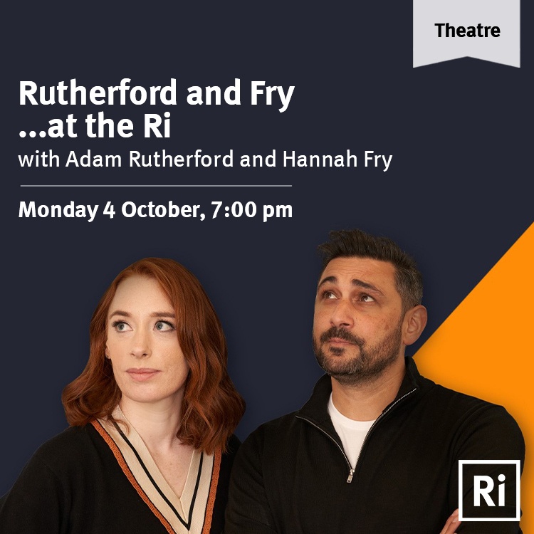 Adam Rutherford and Hannah Fry over a blue and orange backdrop. Text reads: Rutherford and Fry... at the Ri. Monday 4 October, 7pm. Theatre.