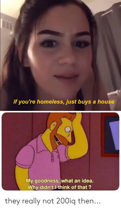 Иф ю гоу. Homeless just buy a House. Buy a House meme. Just buy a House. Мем if you are homeless.