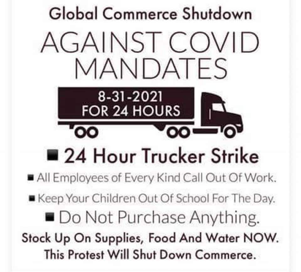 This one should be a pretty easy sell:

Do NOT go to work tomorrow

Do your best not to make any purchases

#Resist #GlobalCommerceShutdown #IStandWithTruckies #Freedom #FreedomDay #FreedomRally #FreedomOverFear #COVID #COVID19 #COVID19Aus #AustraliaLockdown #auspol