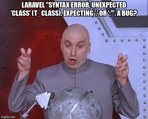 overflow_meme's tweet image. Laravel "syntax error, unexpected 'class' (T_CLASS), expecting ',' or ';'". A bug? stackoverflow.com/questions/6897… #laravel58 #laravel