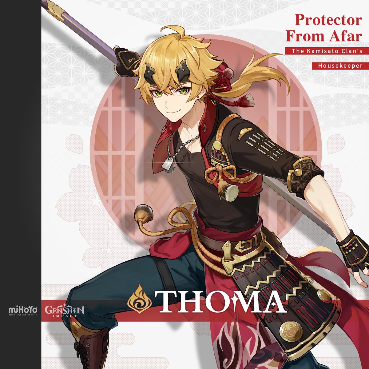 Thoma ‧ Protector From Afar

Kamisato Clan's Housekeeper

Perhaps influenced by the relaxed and happy atmosphere of his hometown, Thoma is very good at socializing. Although he is an outlander, he has built an unexpectedly powerful network of people in Inazuma.

#GenshinImpact