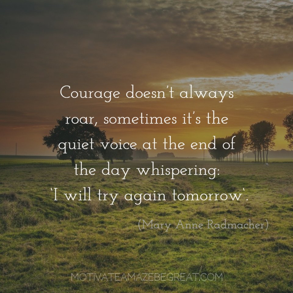“#Courage doesn’t always roar, sometimes it’s the quiet voice at the end of the day whispering ‘I will try again tomorrow.'” – Mary Anne Radmacher 

buff.ly/2Ljj7qh