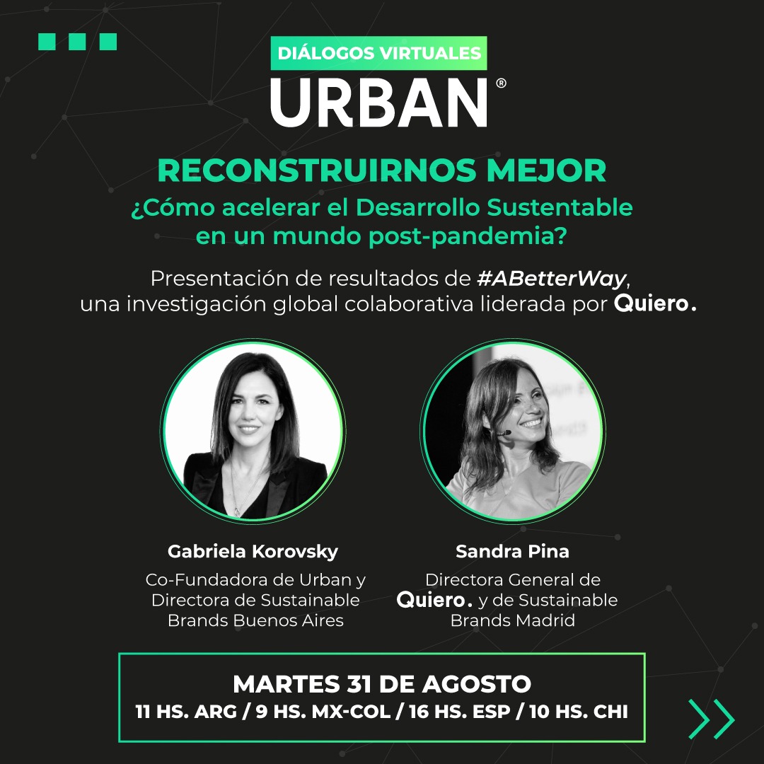 Los esperamos hoy ! *Diálogos Virtuales URBAN*
RECONSTRUIRNOS MEJOR
Cómo acelerar el desarrollo sustentable en un mundo post pandemia.
31.08.21
11am. ARG
10am. CH
9am. MX / COL
4pm. ESP
<a href="/URBANComAr/">Urban Grupo de Comunicación</a> <a href="/UrbanGrupoCl/">Urban Comunicación</a> @SomosQuiero <a href="/SustainBrandsBA/">SustainableBrandsBA</a> <a href="/SustainBrands/">Sustainable Brands</a> <a href="/pina_sandra/">Sandra Pina</a>