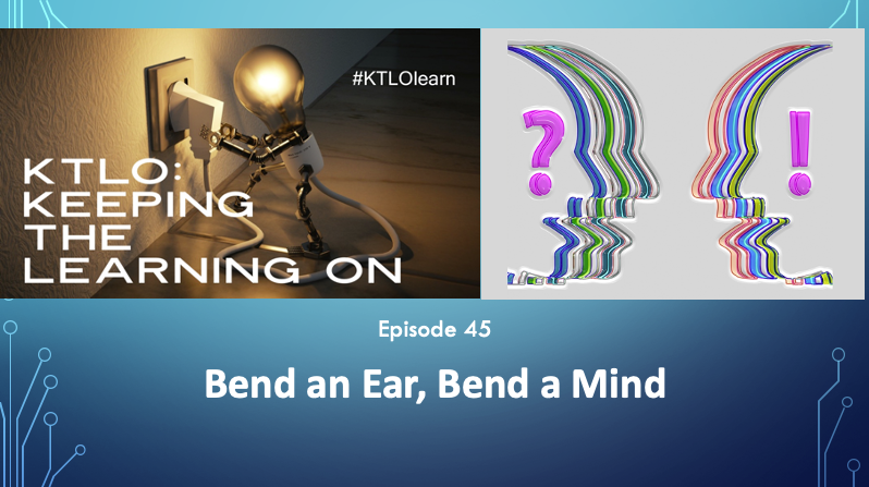 #KTLOlearn redux - Episode 45: Bend an Ear, Bend a Mind
from Feb. 12, 2021 youtu.be/QDigUGahr9A