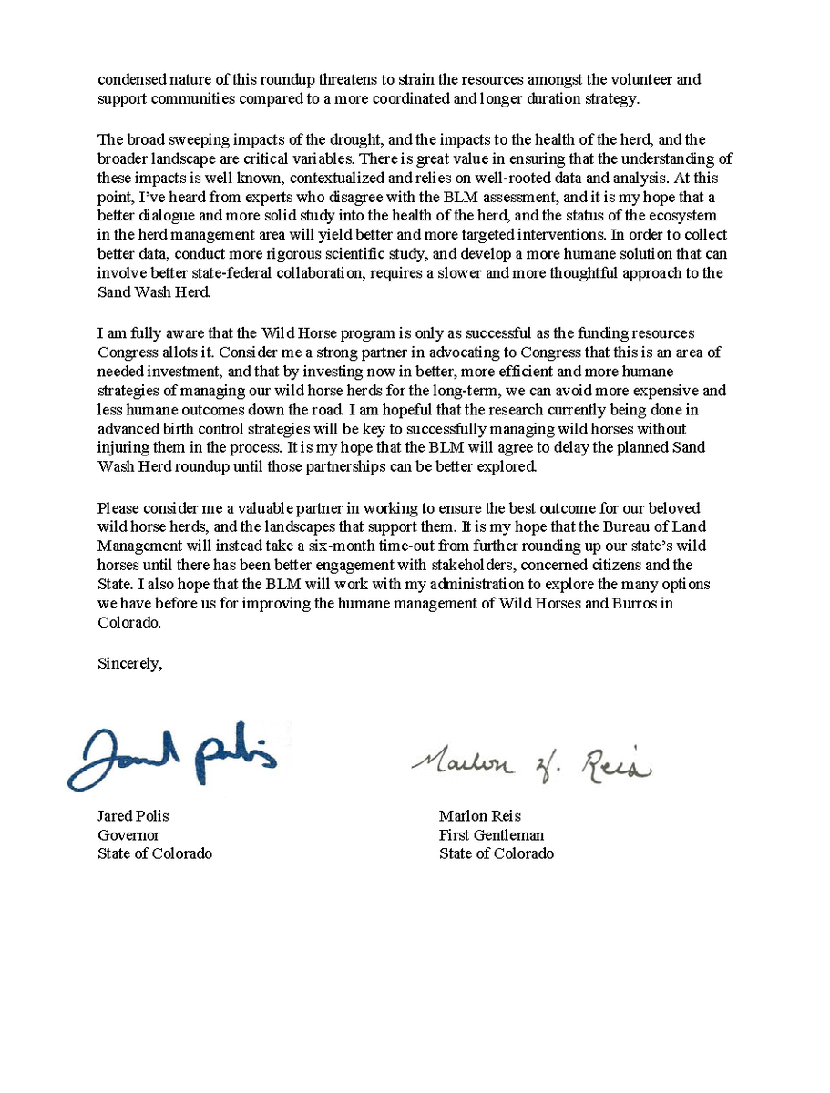 condensed nature of this roundup threatens to strain the resources amongst the volunteer and
support communities compared to a more coordinated and longer duration strategy.
The broad sweeping impacts of the drought, and the impacts to the health of the herd, and the
broader landscape are critical variables. There is great value in ensuring that the understanding of
these impacts is well known, contextualized and relies on well-rooted data and analysis. At this
point, I’ve heard from experts who disagree with the BLM assessment, and it is my hope that a
better dialogue and more solid study into the health of the herd, and the status of the ecosystem
in the herd management area will yield better and more targeted interventions. In order to collect
better data, conduct more rigorous scientific study, and develop a more humane solution that can
involve better state-federal collaboration, requires a slower and more thoughtful approach to the
Sand Wash Herd.
I am fully aware that the Wild H