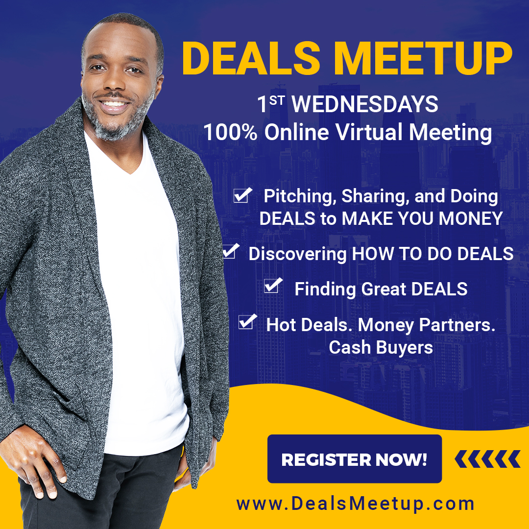“The knowledge you get is great!”
~ Keith M.

DEALS MEETUP | NOW 100% ONLINE VIRTUAL MEETUP
ZOOM LINK >> RSVP DealsMeetup.net

1ST WEDNESDAYS

#realestate #realestateinvesting #deal #dealsmeetup