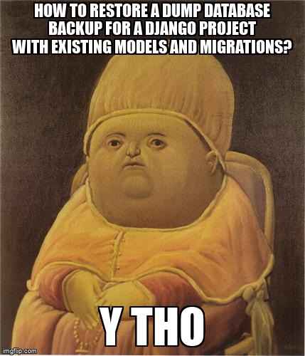 overflow_meme's tweet image. How to restore a dump database backup for a Django project with existing models and migrations? stackoverflow.com/questions/6900… #djangoorm #mysqlpython #django #djangomodels #python
