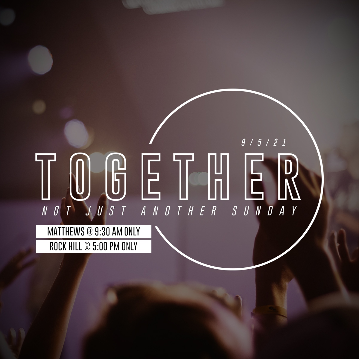 September 5 - This is not just another Sunday!
One service at 9:30am in Matthews (auditorium only).
One service at 5:00pm in Rock Hill.

Together we'll have an extended song set of worship. Together we'll focus our hearts on Jesus. Together we'll get to pray for one another.