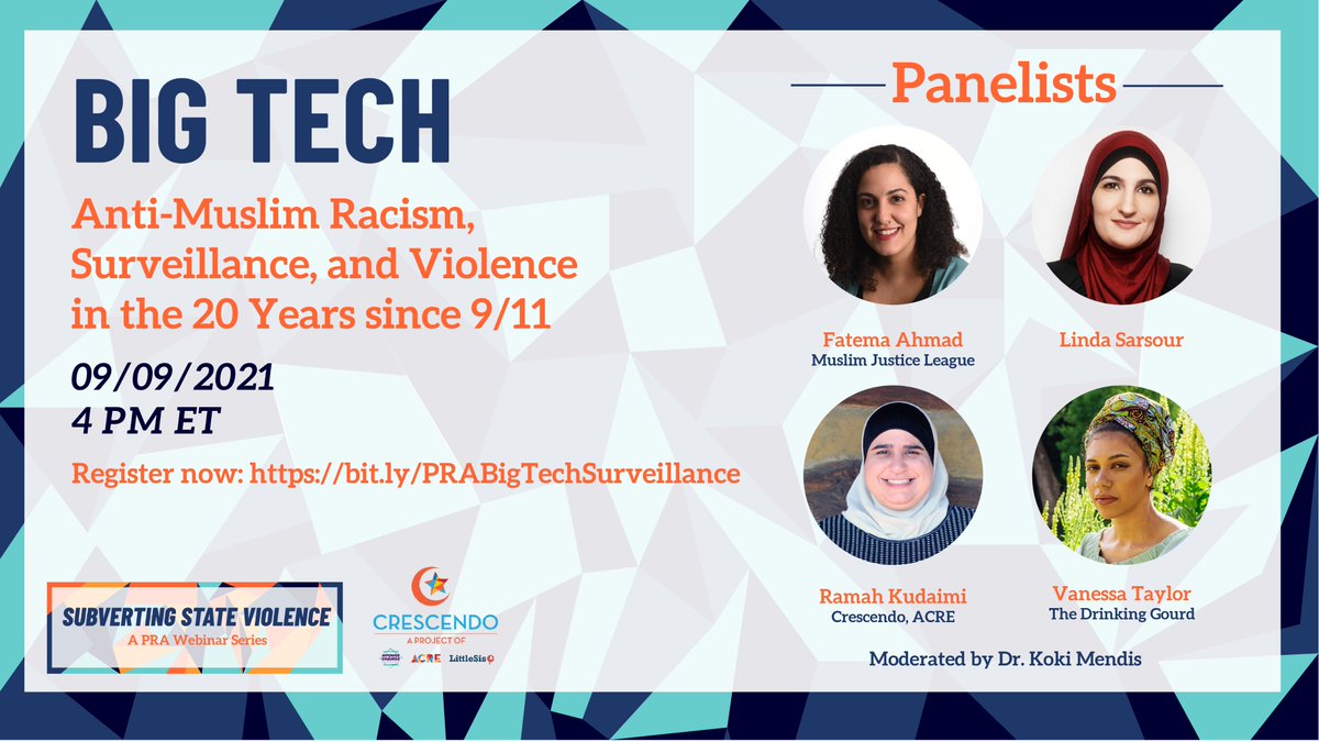 Big Tech: Anti-Muslim Racism, Surveillance and Violence in the 20 Years since 9/11. 09/09/2021 4 PM ET. Register now. Panelists: Fatema Ahmad, Muslim Justice League. Linda Sarsour. Ramah Kudaimi, Crescendo, ACRE. Vanessa Taylor, The Drinking Gourd