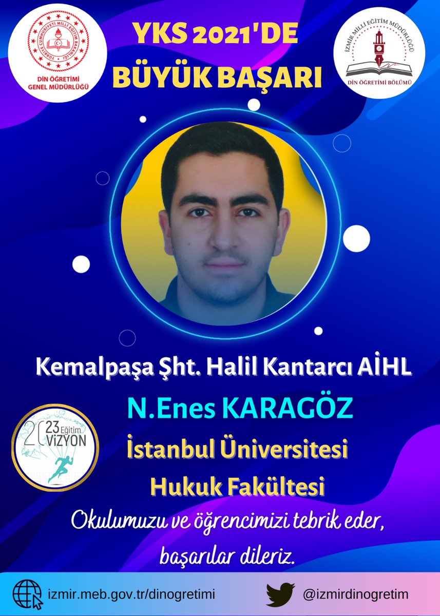 Kemalpaşa Şht. Halil Kantarcı Anadolu İHL Öğrencimiz Numan Enes KARAGÖZ, İstanbul Üniversitesi Hukuk Fakültesini Kazanmıştır. Okulumuzu ve Öğrencimizi Tebrik Ederiz.
<a href="/yilmaznazif/">Nazif Yılmaz</a> <a href="/MucahitYentur/">Murat Mücahit Yentür</a> <a href="/meb_dinogretimi/">MEB Din Öğretimi Genel Müdürlüğü</a> <a href="/izmir_ilmem/">İzmir İl Milli Eğitim Müdürlüğü</a>