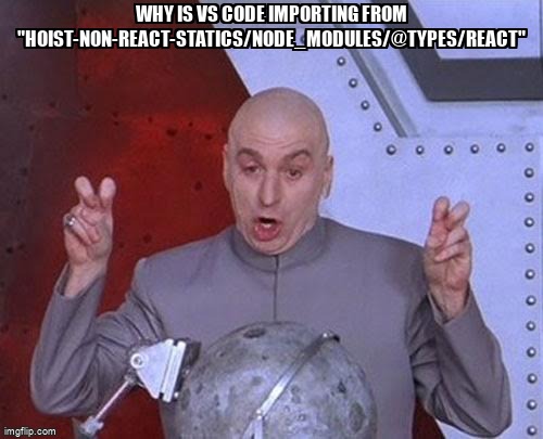 overflow_meme's tweet image. Why is VS Code importing from &quot;hoist-non-react-statics/node_modules/@types/react&quot; stackoverflow.com/questions/6903… #visualstudiocode #reactjs #intellisense #nodemodules