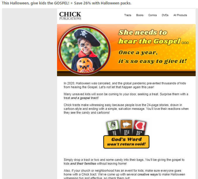 WeirdTracts's tweet photo. Latest email from Chick Publications: Indoctrinate the neighborhood kids who are trick-or-treating with Chick tracts! Almost as deranged as Jack Chick's Druid theory of the origins of Halloween! #Halloween #halloween2021 #trickortreat #proselytize https://t.co/T5MAyOyvHW