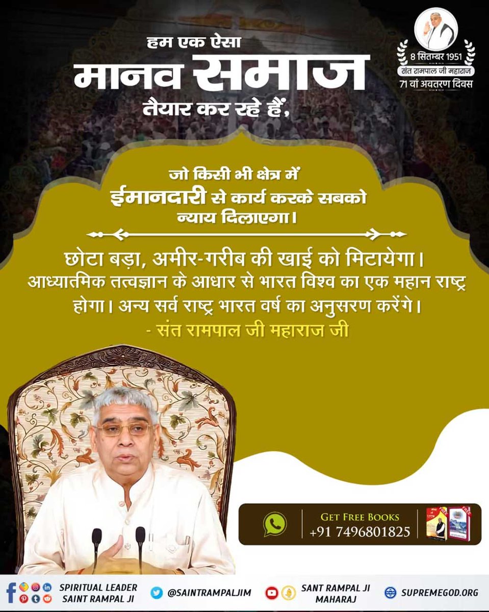 #संतरामपालजी_के_उद्देश्य
3 Days to go for Avataran Diwas
संत रामपाल जी महाराज जी का उद्देश्य भारत को सोने की चिड़िया बनाने का है। जहाँ सर्व धर्म, जाति के लोग प्रेम, भाईचारे के साथ रहें, जहाँ सभी सुखी रहें, सबको समान न्याय मिले, जहाँ किसी का शोषण न हो।