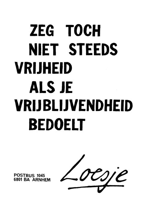 **Zeg toch
niet steeds
vrijheid
als je
vrijblijvendheid bedoelt**

 #5septemberAmsterdam #loesje