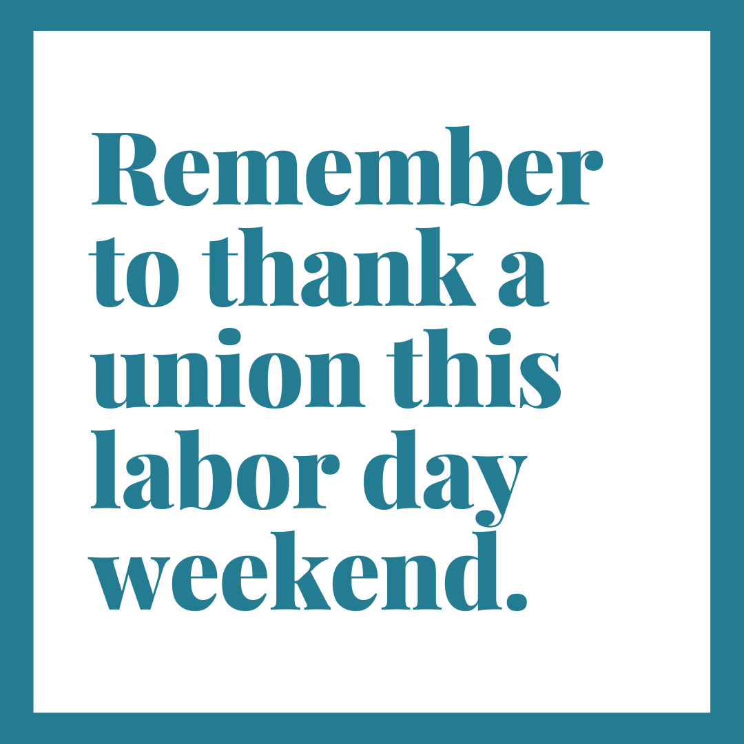 Thank a union this labor day weekend.