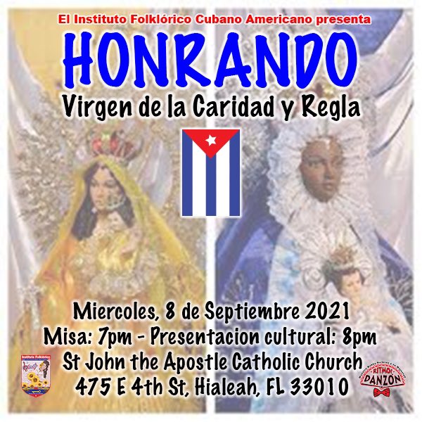 Honrando a la Virgen de la Caridad Patrona de Cuba y Regla Patrona de la Bahía Habana 
Dia: Miércoles 8 de Septiembre 
Hora: Misa 7:00 PM 
Presentación Cultural: 8:00 PM
Lugar: Iglesia St. Jhonn the Apostle 475 E 4th St Hialeah, Fl 33010  
#cuba #caridad#virgencaridad#virgenregla