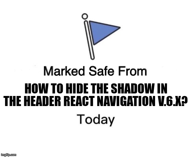 overflow_meme's tweet image. How to hide the shadow in the header React Navigation v.6.x? stackoverflow.com/questions/6907… #reactnativenavigation #reactnative #reactnativeandroid #reactnavigation #reactnativeios
