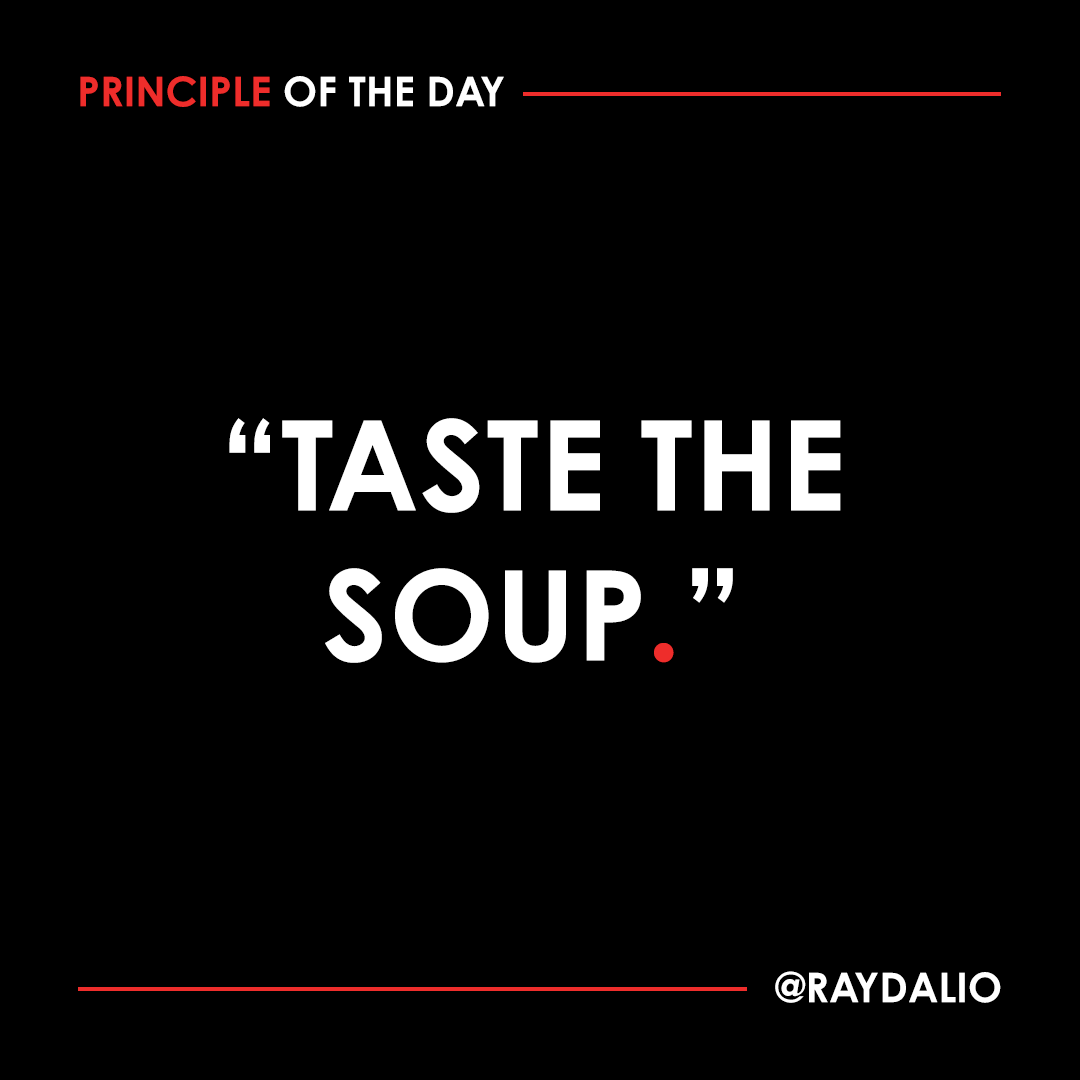 RayDalio's tweet image. Think of yourself as a chef and taste the soup before it goes out to the customers. Is it too salty or too bland? Managers need to do that too, or have someone in their machine do it for them, for every outcome they’re responsible for. #principleoftheday