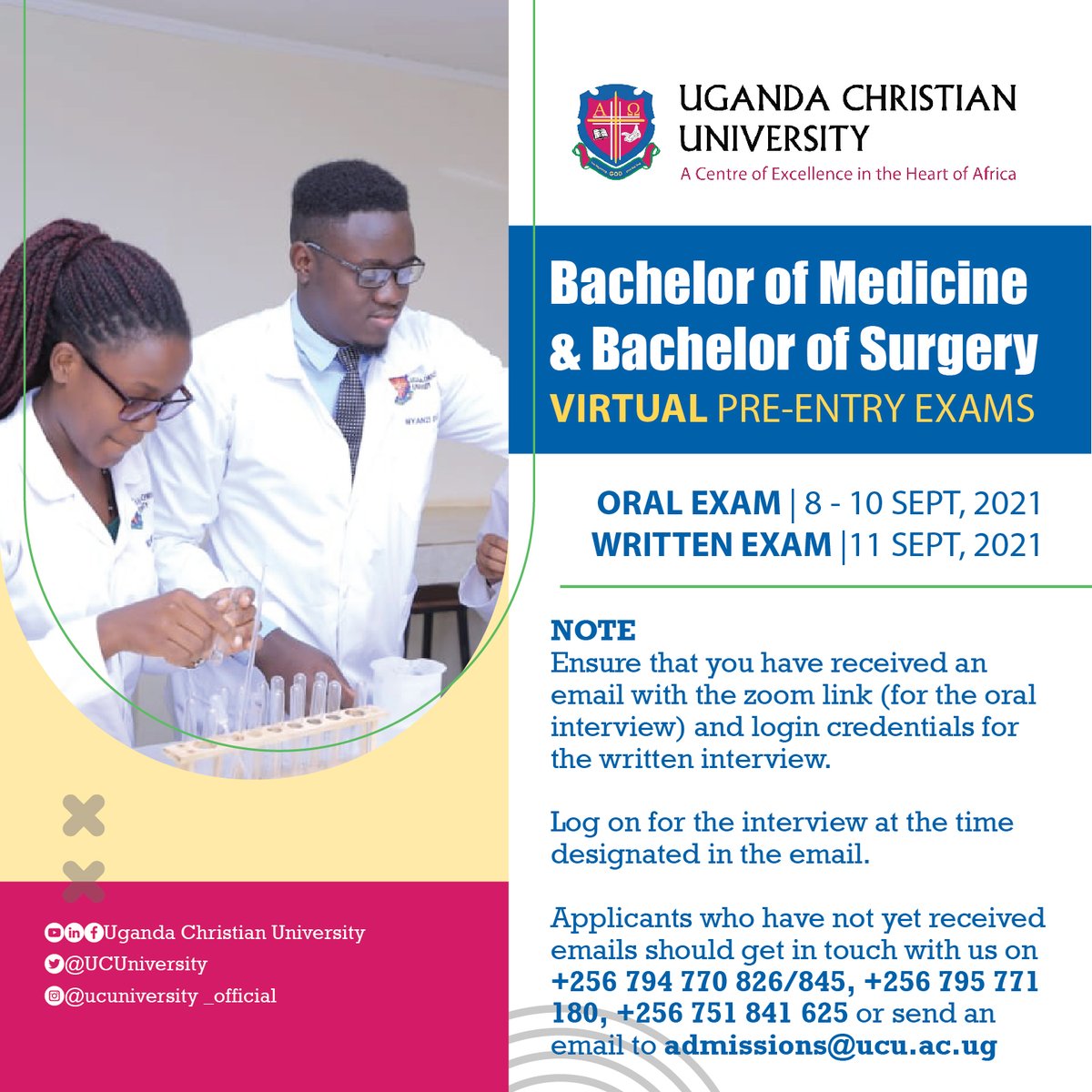 Pre-Entry Exams for Bachelor of Medicine &amp; Bachelor of Surgery <a href="/UCUSoM/">Uganda Christian University | School of Medicine</a> applicants start tomorrow, 8th September 2021.

Get in touch with us on +256 794 770 826/845, +256 795 771 180, +256 751 841 625 or send an email to admissions@ucu.ac.ug