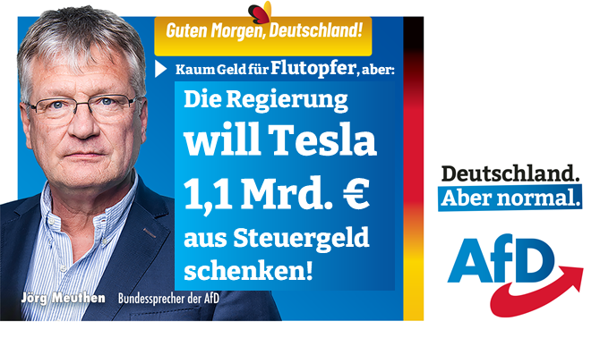 Joerg_Meuthen's tweet photo. Guten Morgen 🇩🇪!
Für die Flutopfer im Ahrtal hauptsächlich Spendenaufrufe durch Merkel, Scholz &amp; Co. – aber 1,1 Mrd € als Geschenk für Tesla! Warum müssen wir Steuerzahler das bezahlen? Warum kann Tesla (oder Elon Musk) das Geld nicht selbst aufbringen?
➡https://t.co/BxU0srFLLw https://t.co/ZaWFReUtSi