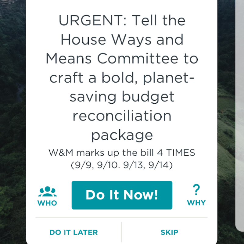 MyClimateApp's tweet photo. 🚨 ACTION OF THE DAY 🚨

This budget reconciliation bill is our LAST BEST CHANCE to solve the climate crisis. Tap below to tell members of the House Ways &amp; Means Committee—which will edit the bill 3 more times this month—to deliver the BIG, BOLD climate solutions we need!