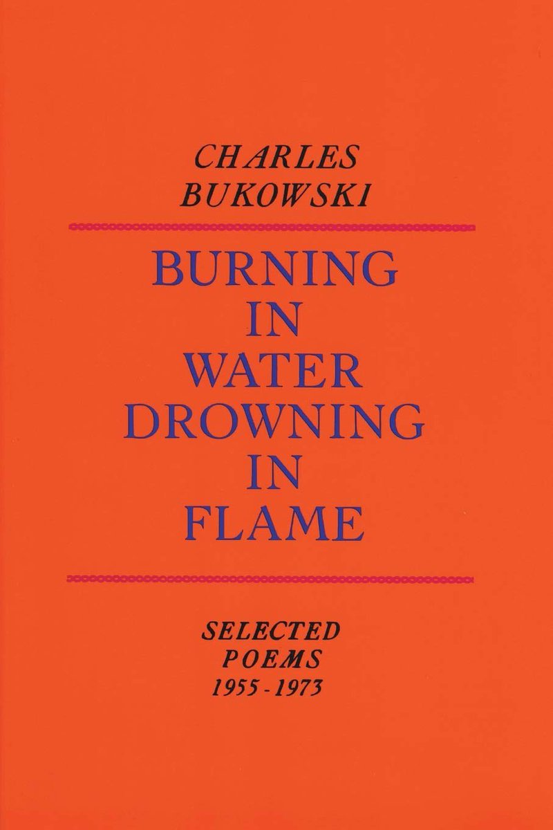 “burning in water, drowning in flame” by Charles Bukowski