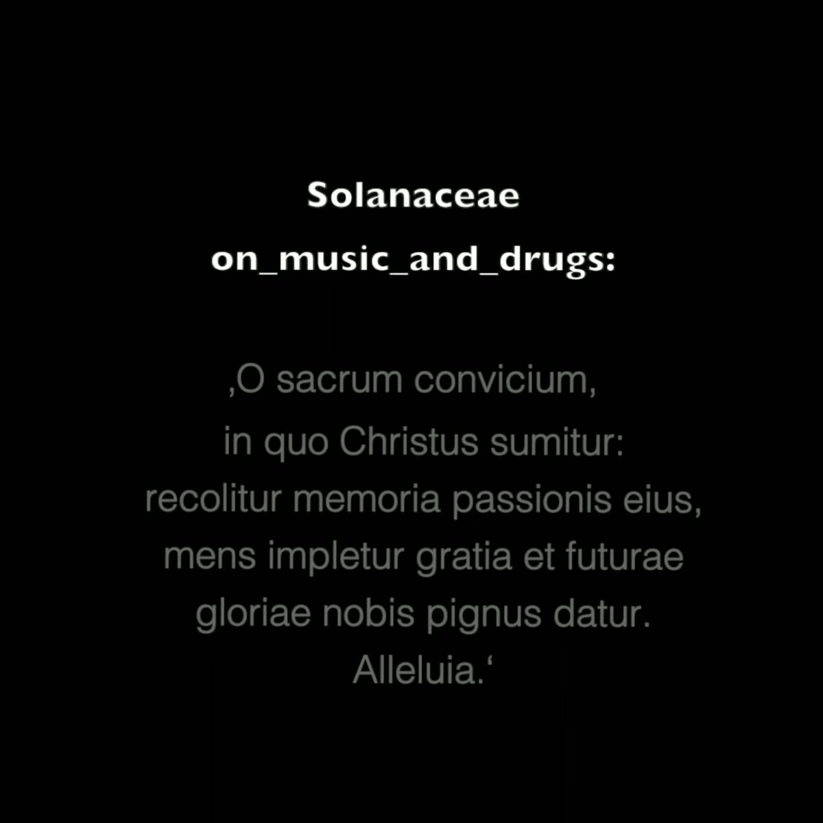 At the end of the video this rolled up. Solanaceae (Nightshade) is the name of their EP & a flowering plant. The text, also on their basecamp page, is the "O sacrum convivium" a Latin prose text that celebrate the Eucharistic celebrarion (not from the Bible)
