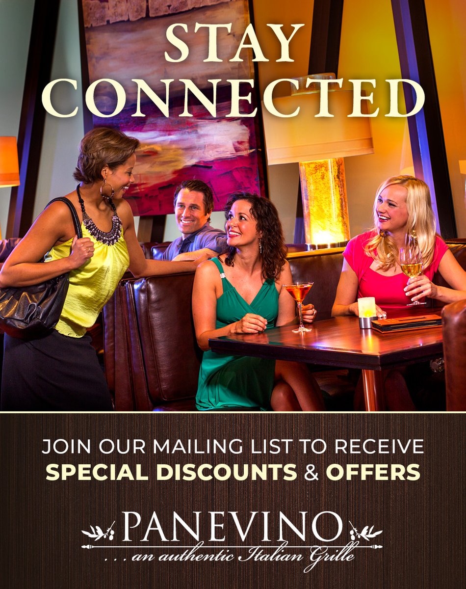 STAY CONNECTED | Join our mailing list to receive special discounts and offers.
Visit panevinolasvegas.com to become a Panevino Insider or ask your server to sign up.