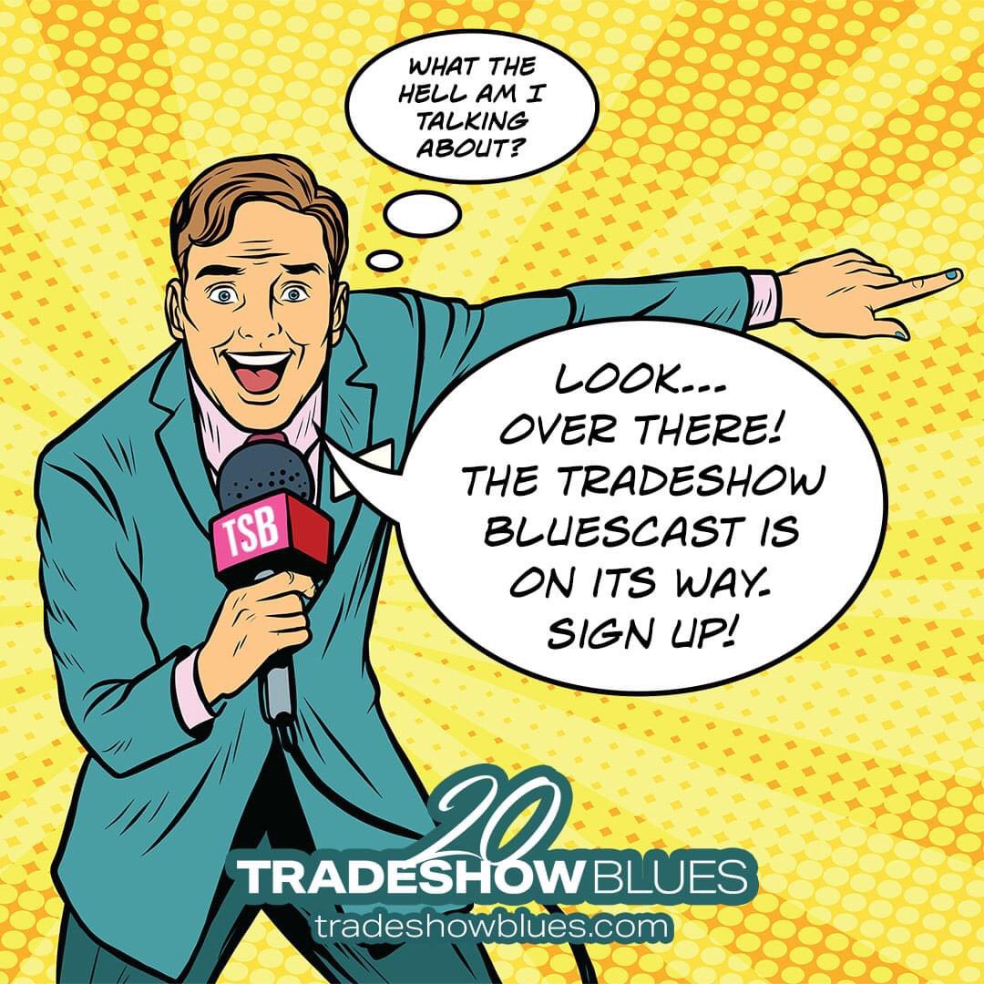 The Tradeshow Bluescast is coming to your town soon. Sign up faster so you can listen to it sooner. Hurry and go to tradeshowblues.com/podcast/ because #tradeshowblues is #tradeshowenthusiasm #tradeshow #tradeshows