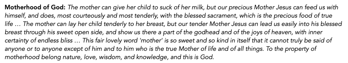 Julian of Norwich on the Motherhood of God:"Mother Jesus can feed us with himself, and does, most courteously and most tenderly, with the blessed sacrament..."(a theme often picked up by Church Fathers)