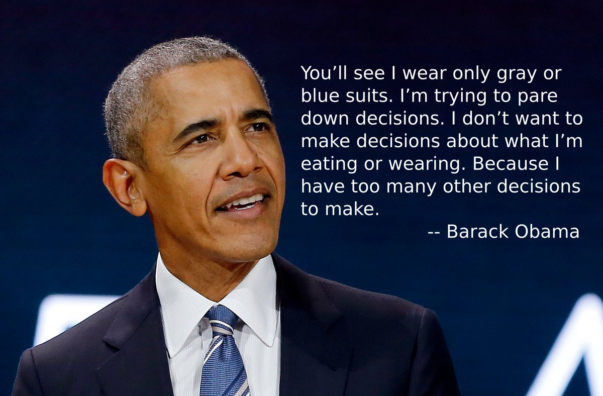 17/But people like Barack Obama and Mark Zuckerberg -- who have a lot of "high value" decisions to make -- don't want to spend all this time on the relatively "low value" decision of what to wear.So, what do they do?They have only 1 or 2 kinds of clothing in their wardrobe.