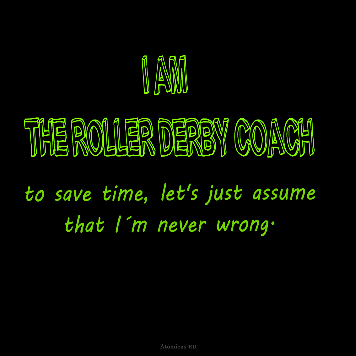 AtomicasRD's tweet photo. 🖤⏱📋🛼📣💪😎
I AM THE ROLLER DERBY COACH 
to save time, let's just assume that I´m never wrong.
#KBOOM #DíaDelEntrenadorDeportivo #AtómicasRD #RollerDerby https://t.co/fvJKqehb9E