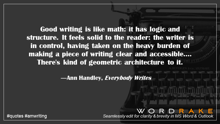Good writing is like math: it has logic and structure. It feels solid to the reader: the writer is in control, having taken on the heavy burden of making a piece of writing clear and accessible....There's kind of geometric architecture to it.―Ann Handley #marketing