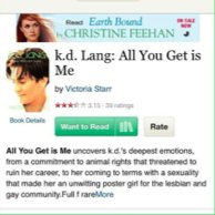 then RBB reads a book "All You Get Is Me" by kd Lang"k.d.'s deepest emotions from a committment to animal rights that threatened to ruin her career, to her coming to terms with a sexuality that made her an unwitting poster girl for the lesbian and gay community."