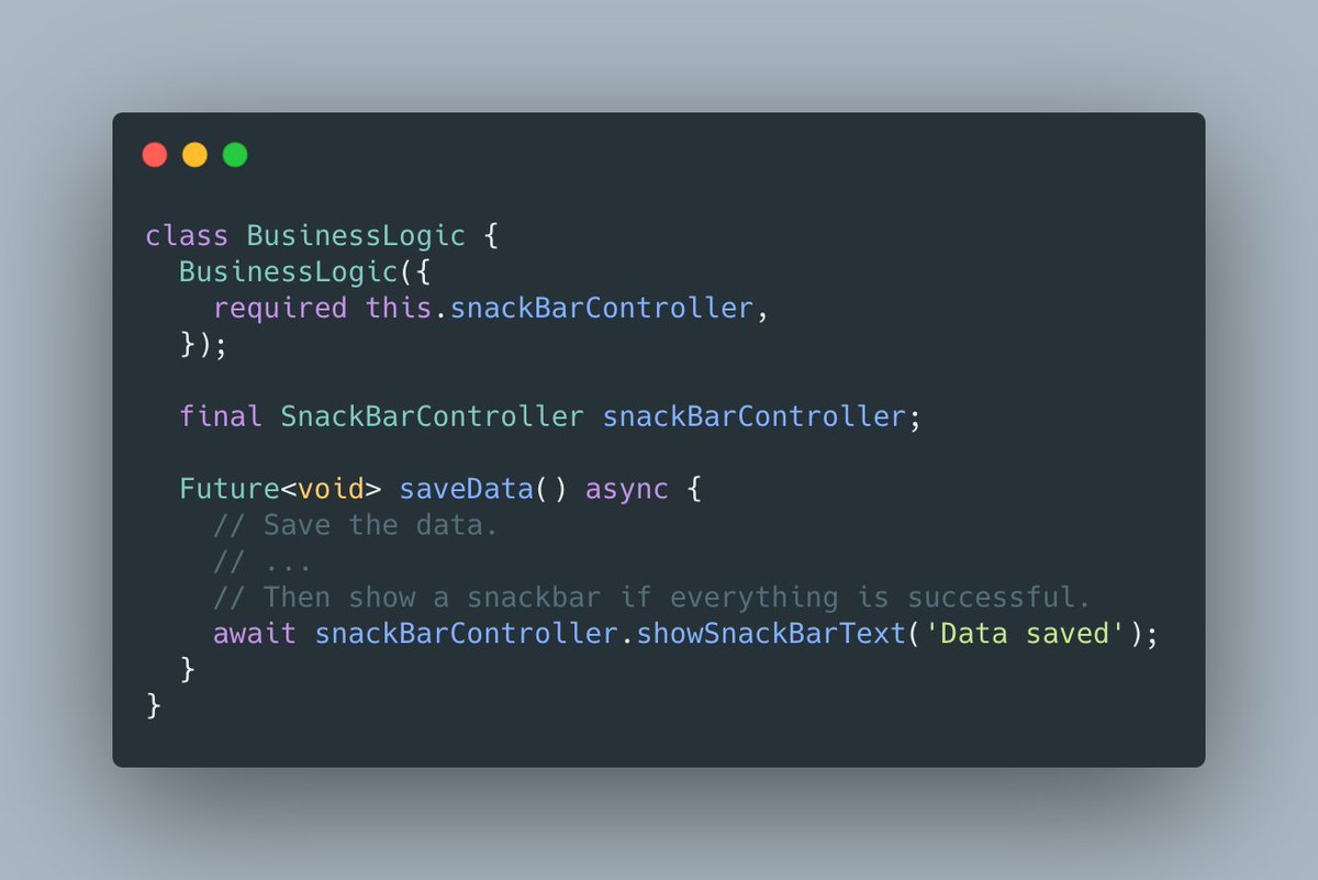 Now, we want to be able to call this SnackBarController from our Business Logic. One way to do it, is to pass it to the constructor of our business logic class.By doing this, it's easily mockable and testable.