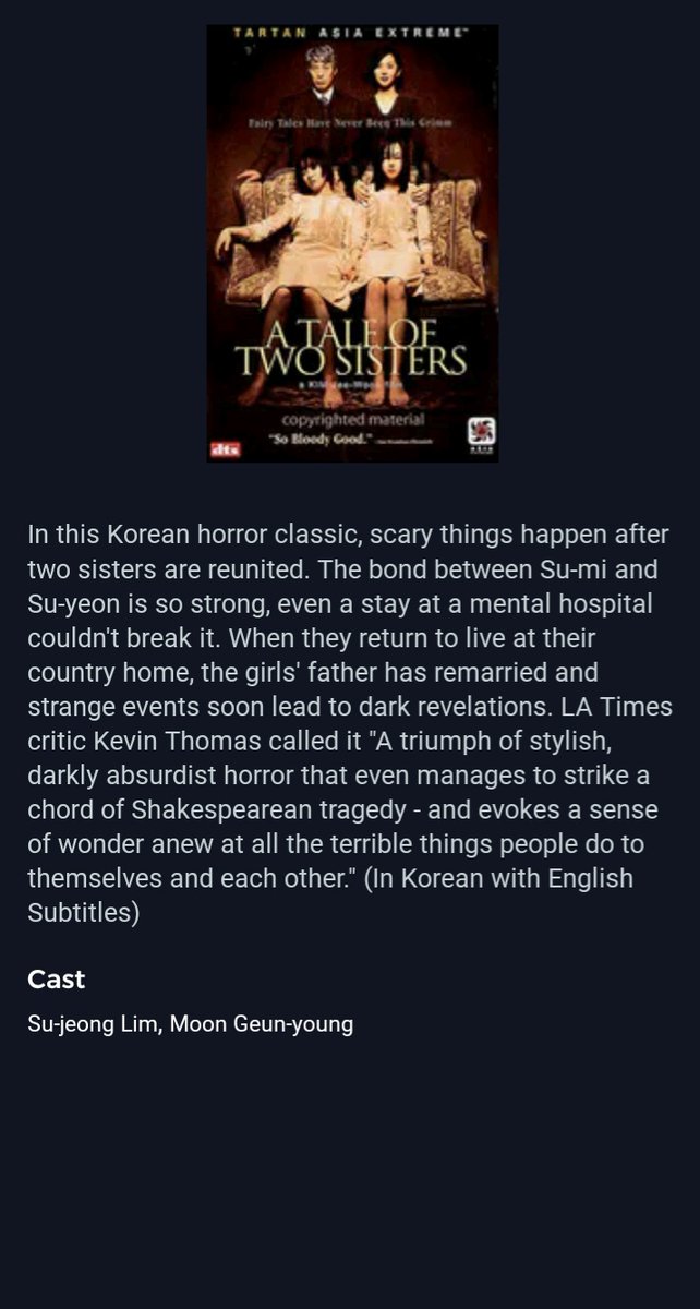 A Tale of Two Sisters (2002)Creepy as hell, even if you see the twist coming. Far superior to the American remake (The Uninvited). Out of all the movies in this thread, this might be the one I'm the most excited to share.