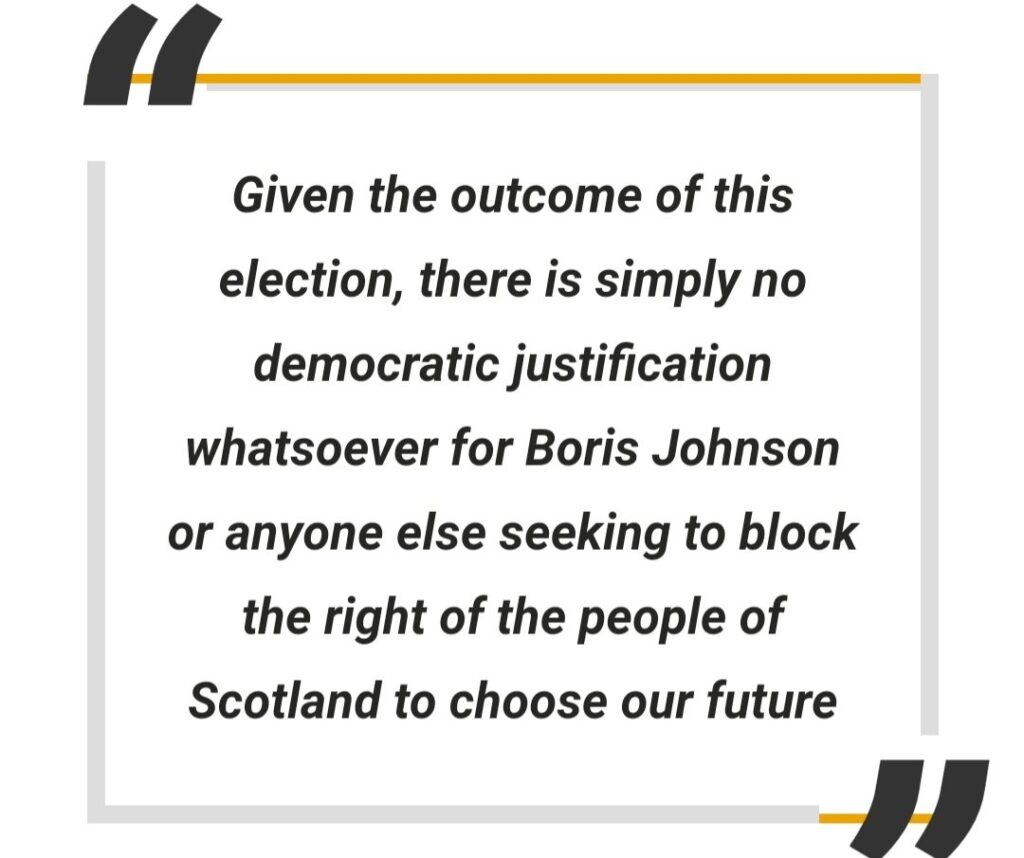 “Given that outcome, there is simply no democratic justification whatsoever for Boris Johnson or anyone else seeking to block the right of the people of Scotland to cho