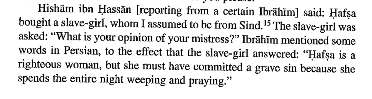 After his death, Hafsa is reported to have purchased a girl from Sind to do the household chores. This girl was asked about her opinion of Hafsa. Portrayed as a young innocent, she says her owner was righteous, but says she must have sinned gravely to weep so much in prayer.