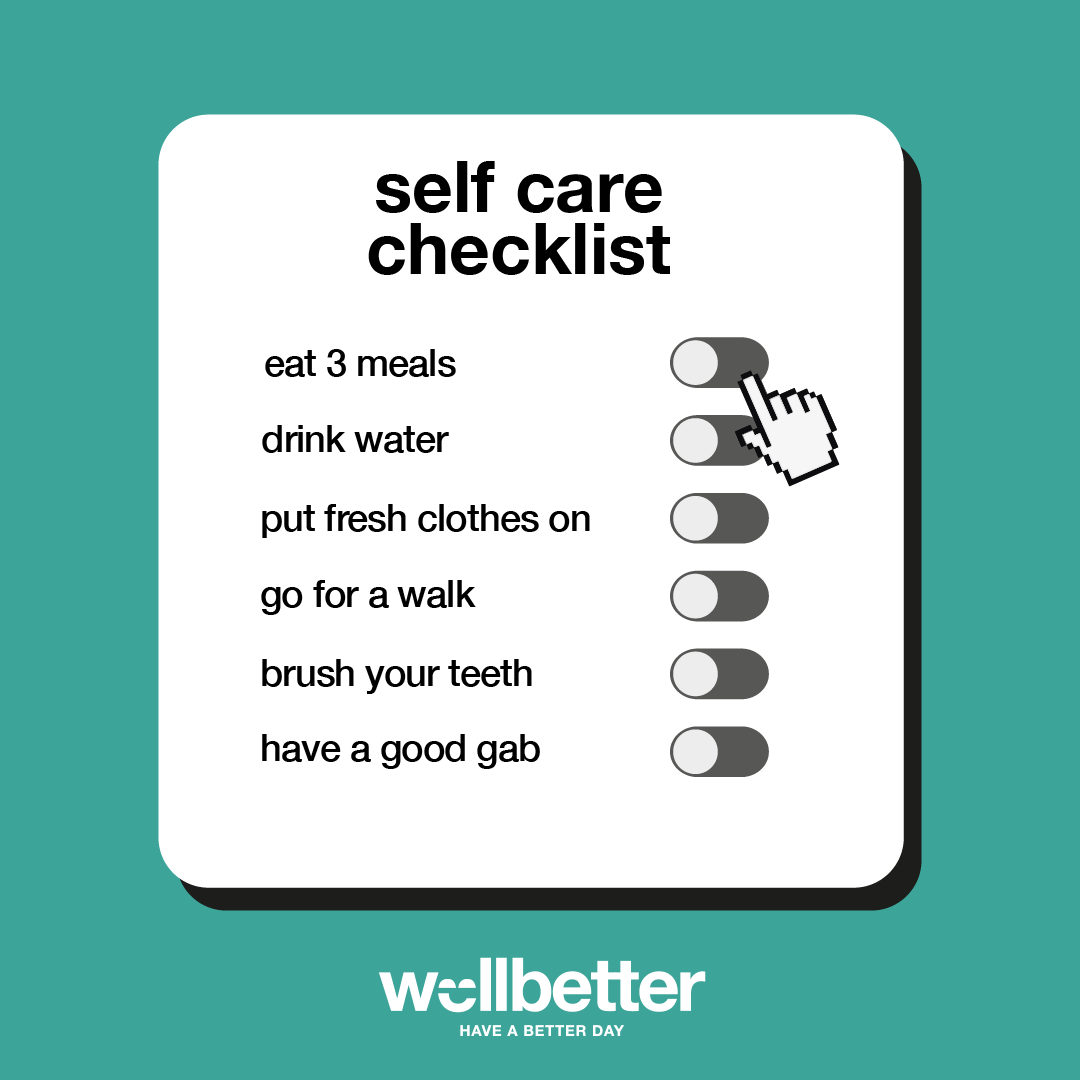 Sometimes when life gets too busy or you're going through a difficult time the easiest forms of self care can be forgotten about.

So we’ve put together a quick checklist to help you remember all the small things you can do in a day to look after yourself and your wellbeing.