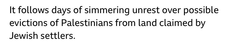 Absolutely zero context about the evictions: armed Jewish colonial settlers, supported by the Israeli state, have forced Palestinian families from their homes and stolen their properties. BBC has had absolutely no coverage about this.