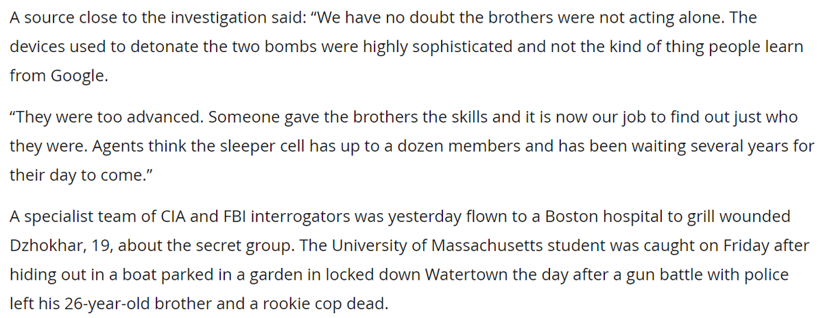 Plus, immediately after capturing Dhzokhar, US intel made apparently-bogus claims of a "12-strong terrorist sleeper cell" in Boston and sent a "specialist team" of FBI and CIA interrogators to talk to him. I wonder what specialist techniques they used!  https://www.mirror.co.uk/news/world-news/boston-bombers-fbi-hunting-12-strong-1844844