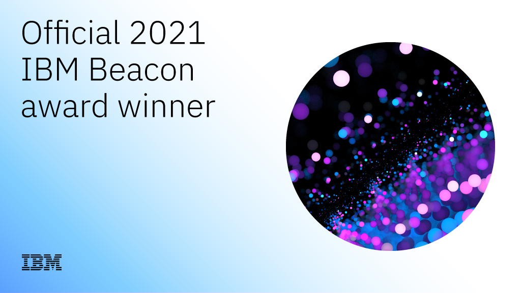 We're honored and pleased to announce that we're a recipient of a 2021 #IBMBeacon Award, Outstanding Service or Solution Built and Delivered on the IBM public cloud. This recognition validates our achievements and our dedication to delivering business value #Think2021