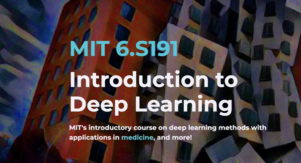 Introduction to Deep LearningMIT Course 6.S191Alexander Amini and Ava SoleimanyIntroductory course on deep learning methods and practical experience using TensorFlow. Covers applications to computer vision, natural language processing, and more. http://introtodeeplearning.com/ 