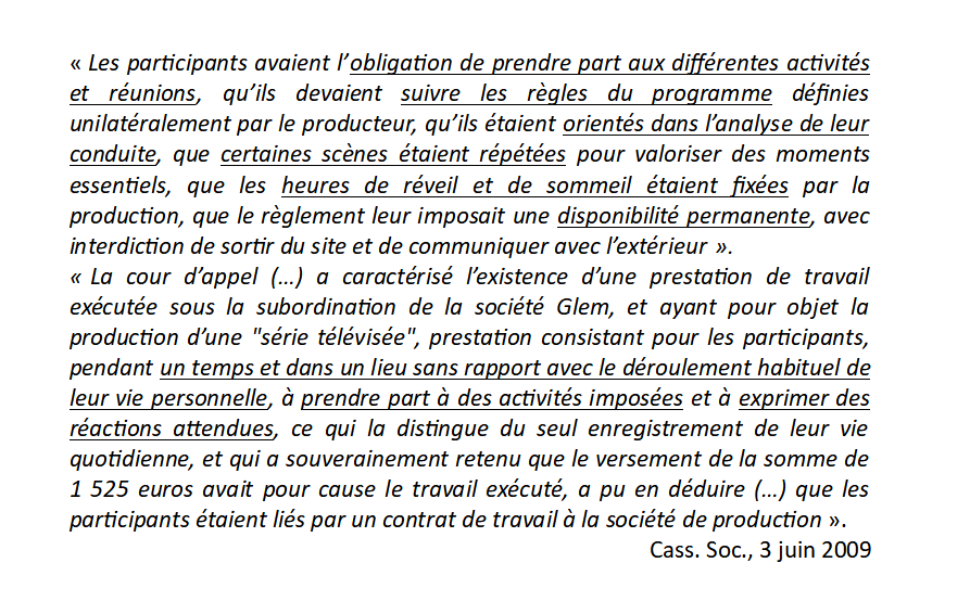 22/ Cette situation permettait de faire travailler ces gens gratuitement.Mais la Cour de cassation ne l’entend pas de cette oreille. Ces personnes ont beau participer à un « jeu », elles n'en sont pas moins salariées.Voici un extrait de la décision de la Cour en 2009 :