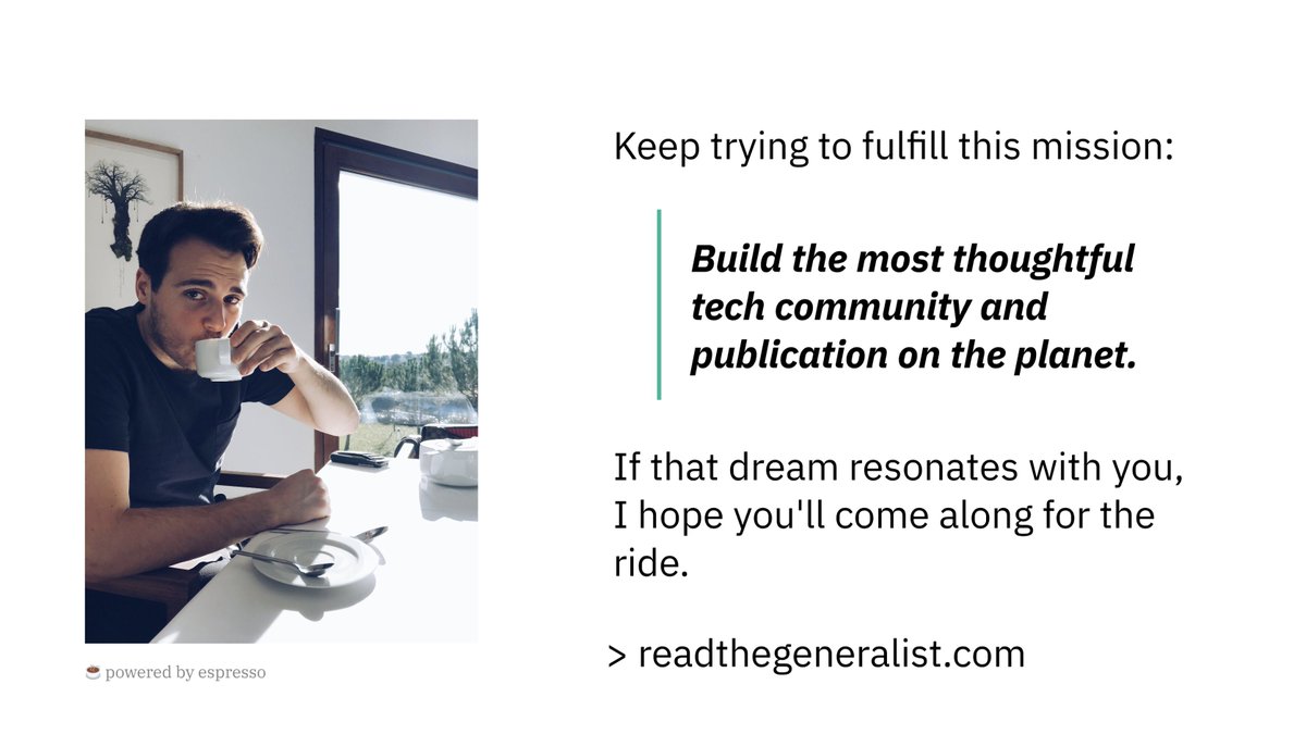 This is just the beginning. I am trying to build the most thoughtful tech community and publication on the planet. I'd love to have you join the journey.  https://www.readthegeneralist.com 