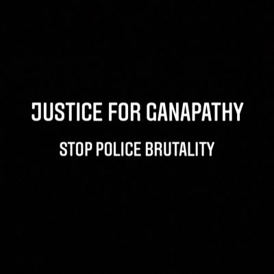 #JusticeforGanapathy 
#StopPoliceBrutality 
#BrownLivesMatter