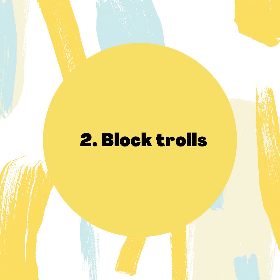 2. Block trolls: although people are bound to disagree with some things you say, you should not need to experience any hate or abuse. Blocking trolls is the easiest way to silence them.