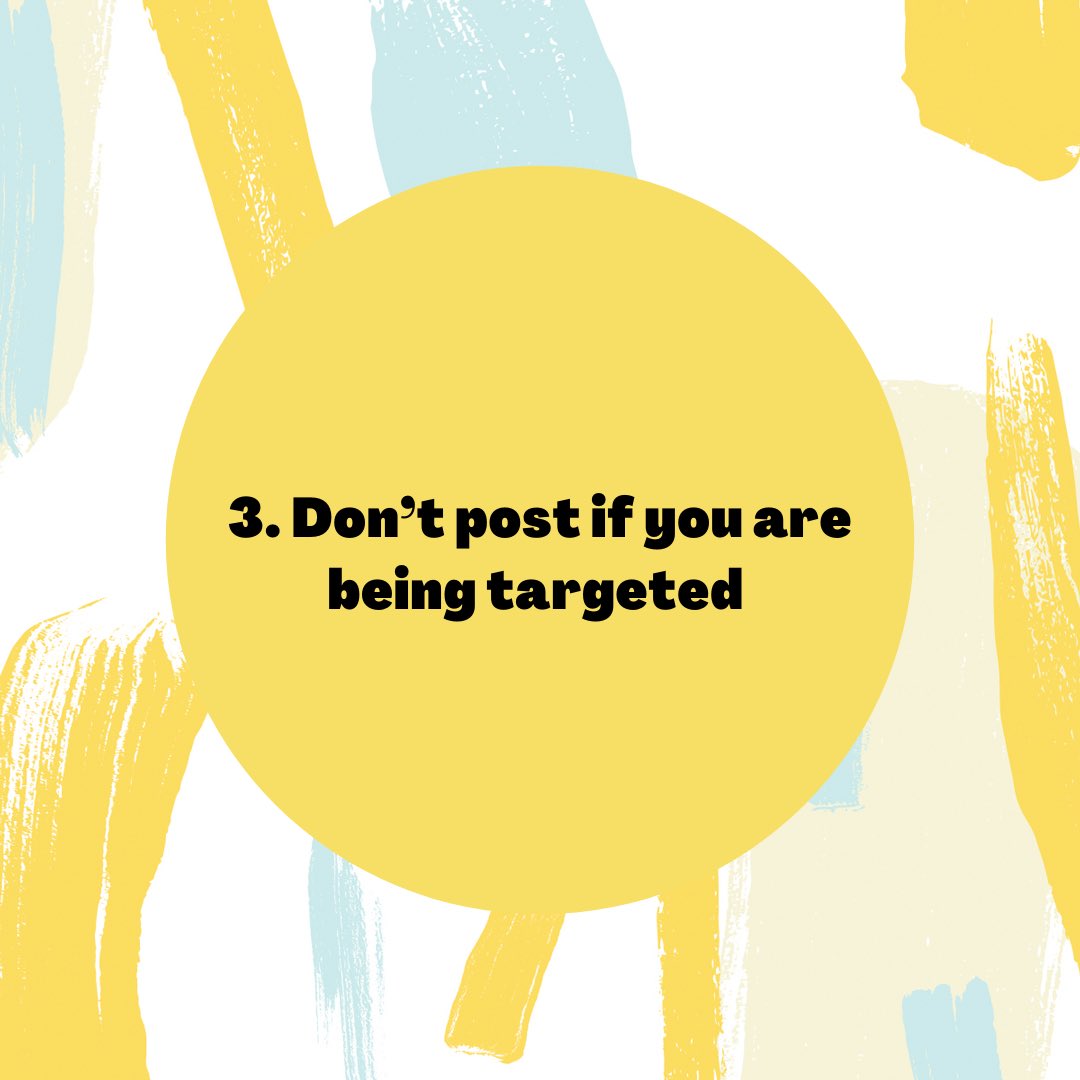 3. Don’t post if you’re being targeted: it may be hard but if someone is being hateful toward you and you have tried blocking and reporting them, it may be best to take some time away. Trolls will fade into the background eventually.