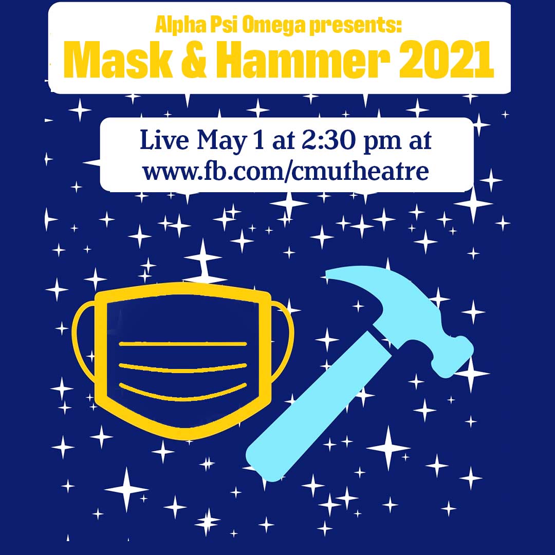 Tell your friends and mark your calendar because it's APO's Mask and Hammer Time: a celebration of the accomplishments of the Theatre and Dance department!  Set a reminder for the Facebook Premiere, 2:30 pm on Saturday, May 1st.  !
fb.com/cmutheatre
#AlphaPsiOmega