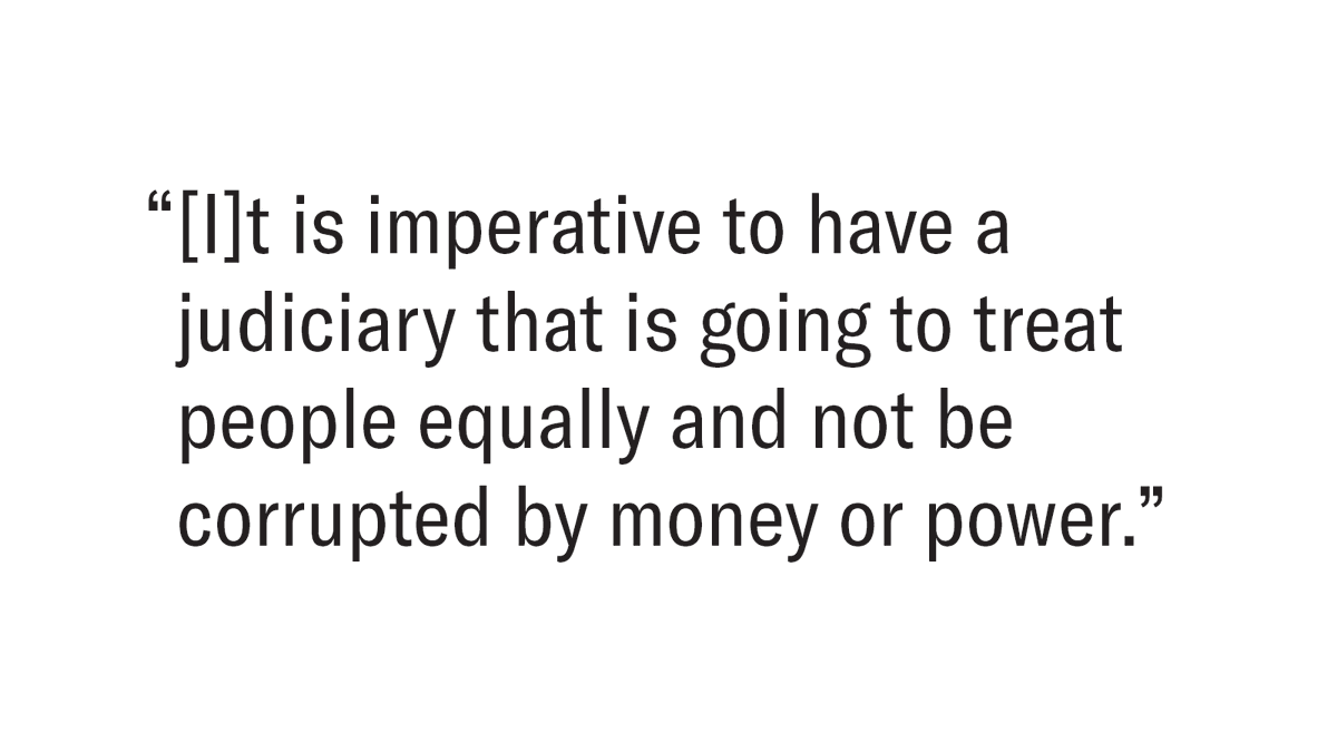 Brown text on a white background that reads: "[I]t is imperative to have a judiciary that is going to treat people equally and not be corrupted by money or power."